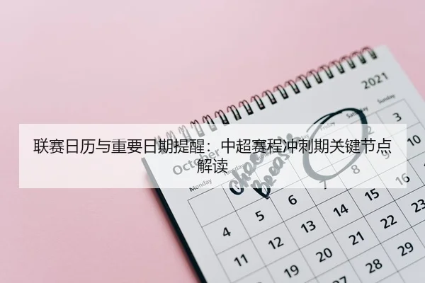 联赛日历与重要日期提醒：中超赛程冲刺期关键节点解读