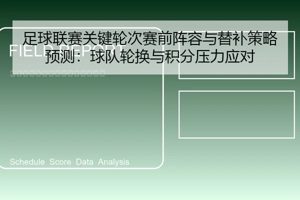足球联赛关键轮次赛前阵容与替补策略预测：球队轮换与积分压力应对